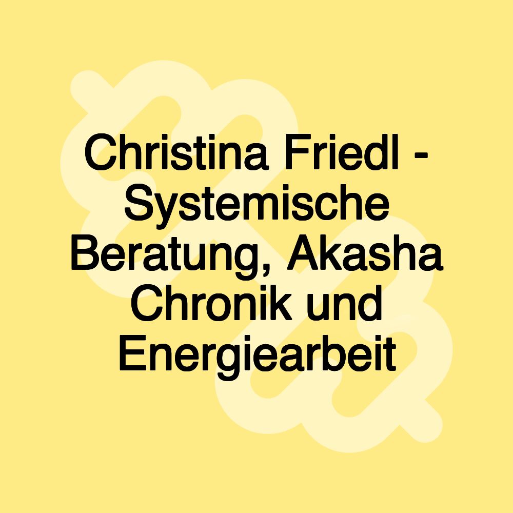 Christina Friedl - Systemische Beratung, Akasha Chronik und Energiearbeit