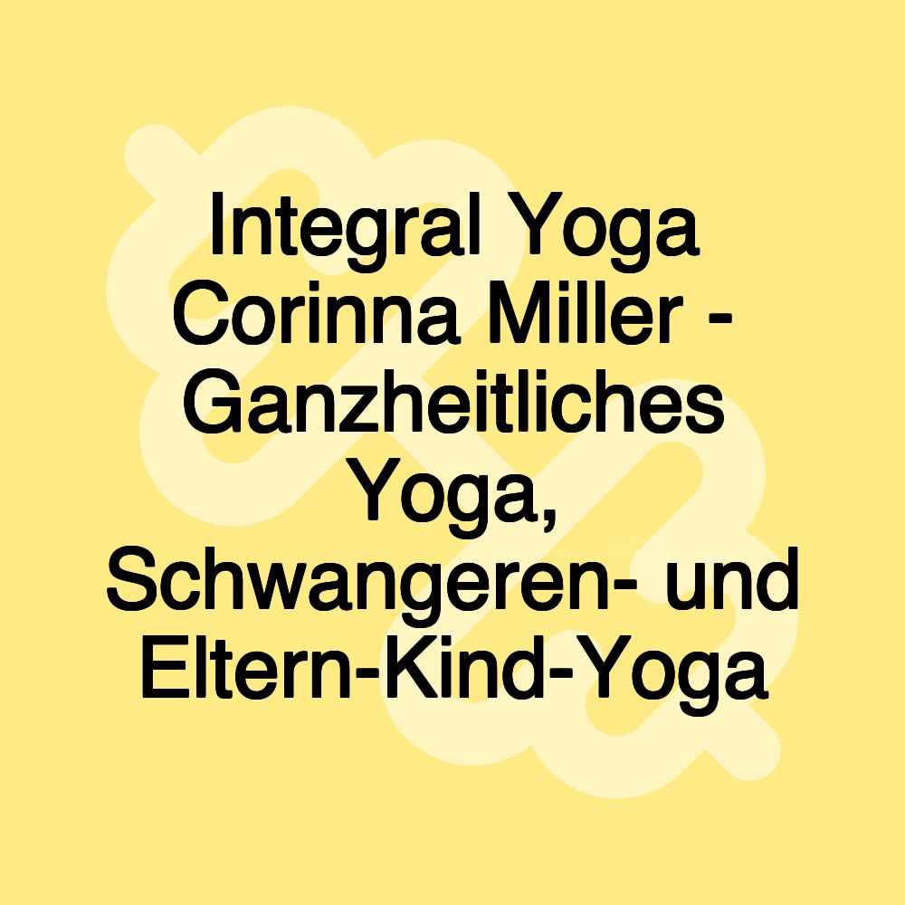 Integral Yoga Corinna Miller - Ganzheitliches Yoga, Schwangeren- und Eltern-Kind-Yoga