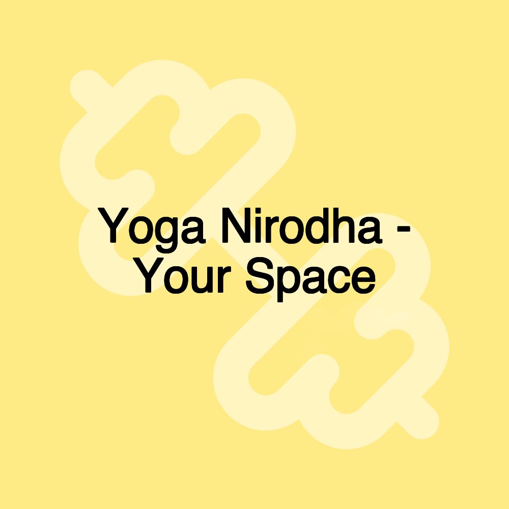 Yoga Nirodha - Your Space