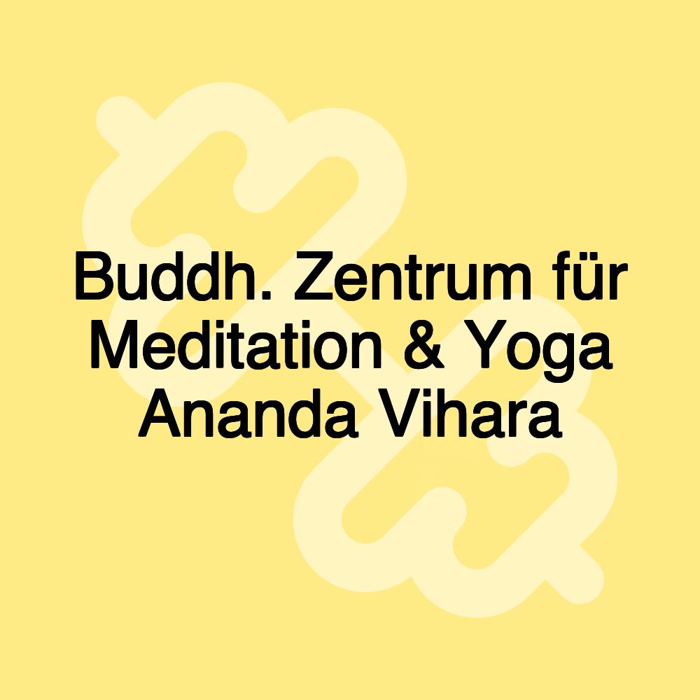 Buddh. Zentrum für Meditation & Yoga Ananda Vihara