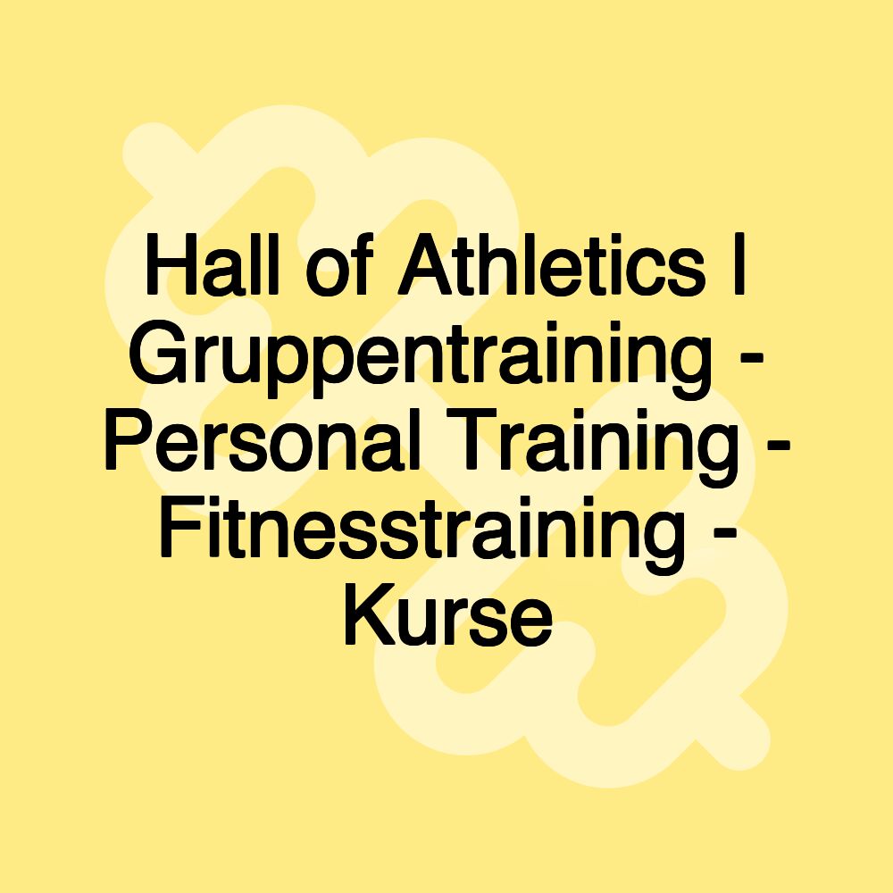 Hall of Athletics | Gruppentraining - Personal Training - Fitnesstraining - Kurse