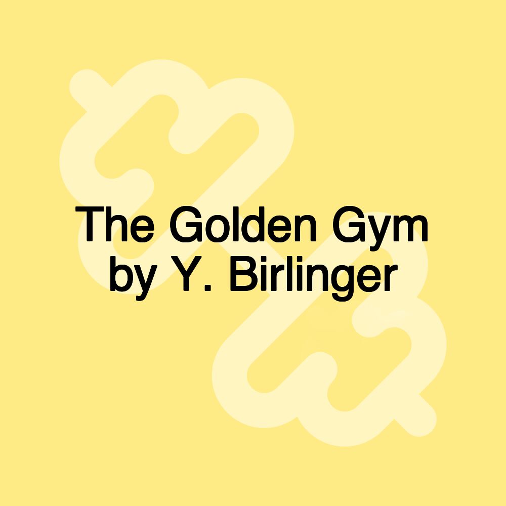 The Golden Gym by Y. Birlinger