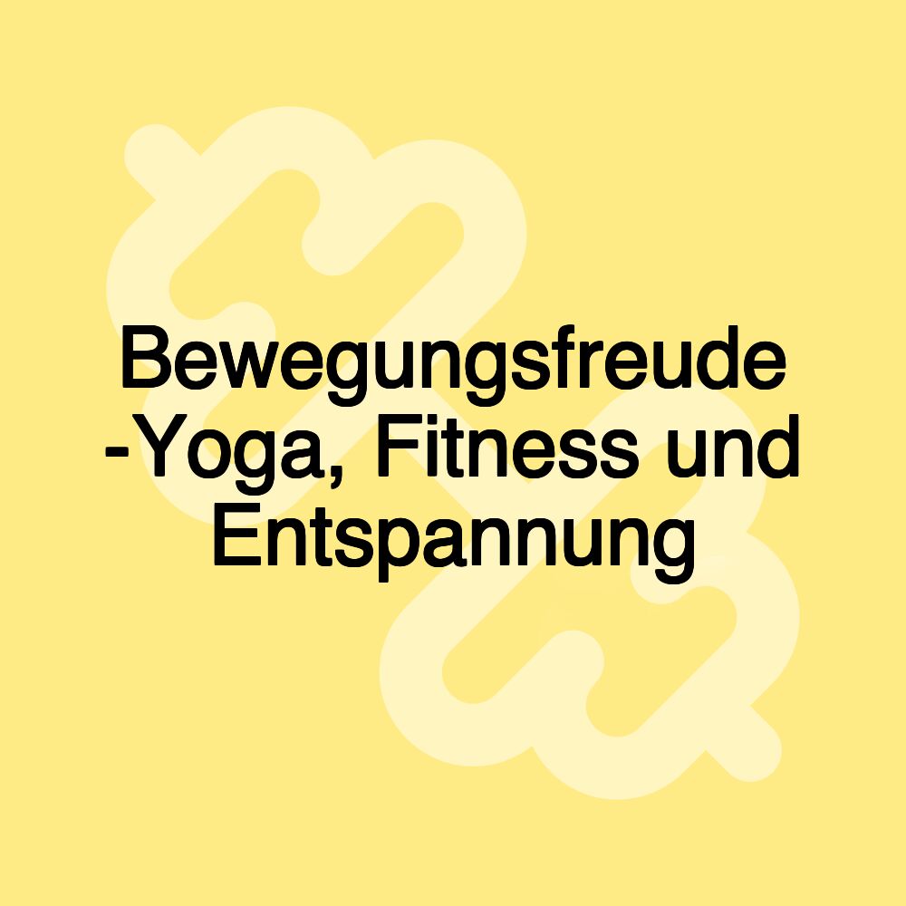 Bewegungsfreude -Yoga, Fitness und Entspannung