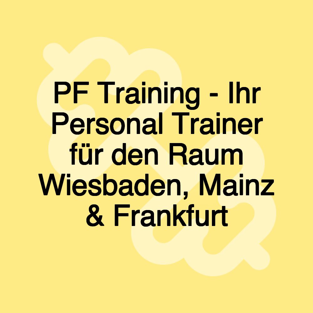 PF Training - Ihr Personal Trainer für den Raum Wiesbaden, Mainz & Frankfurt