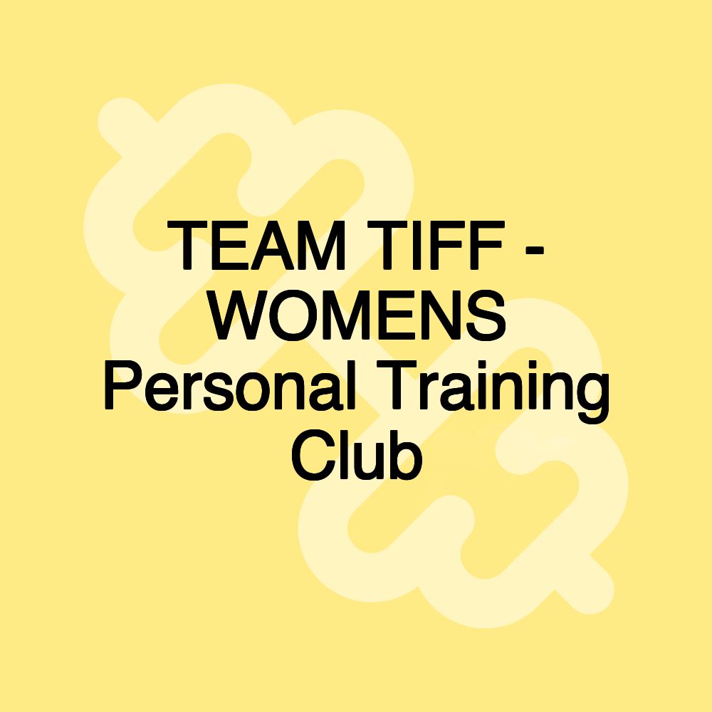 TEAM TIFF - WOMENS Personal Training Club