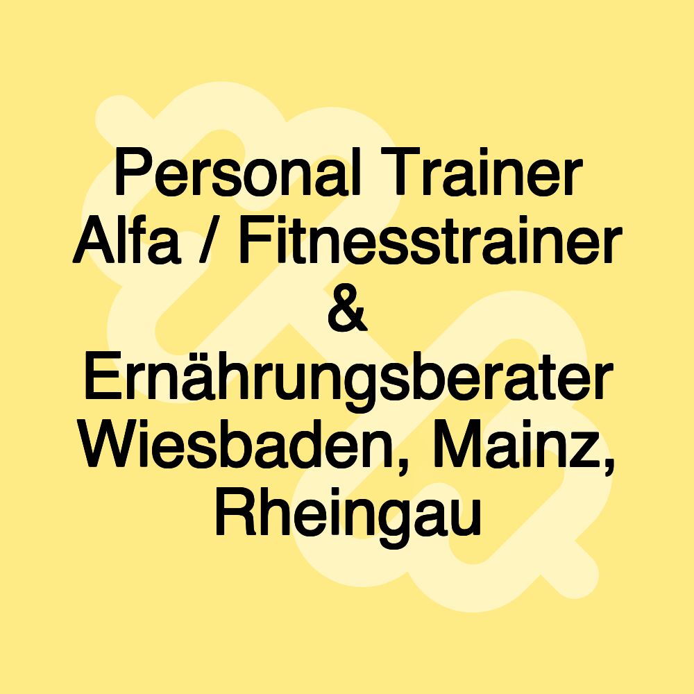 Personal Trainer Alfa / Fitnesstrainer & Ernährungsberater Wiesbaden, Mainz, Rheingau