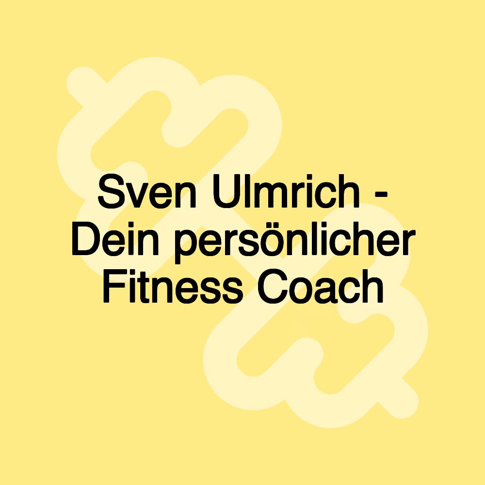 Sven Ulmrich - Dein persönlicher Fitness Coach