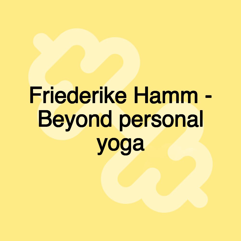 Friederike Hamm - Beyond personal yoga