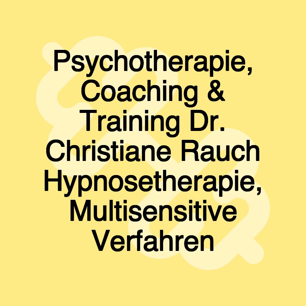 Psychotherapie, Coaching & Training Dr. Christiane Rauch Hypnosetherapie, Multisensitive Verfahren