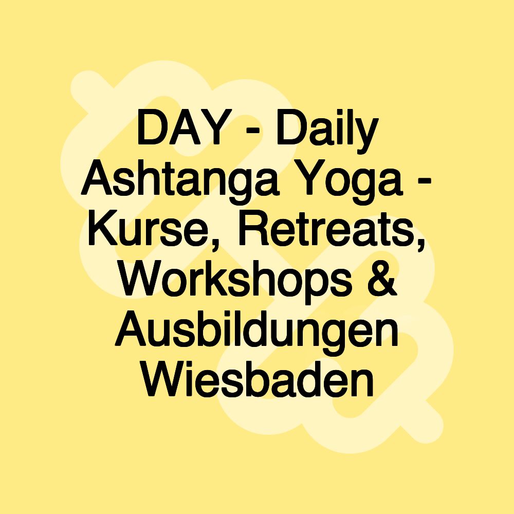 DAY - Daily Ashtanga Yoga - Kurse, Retreats, Workshops & Ausbildungen Wiesbaden