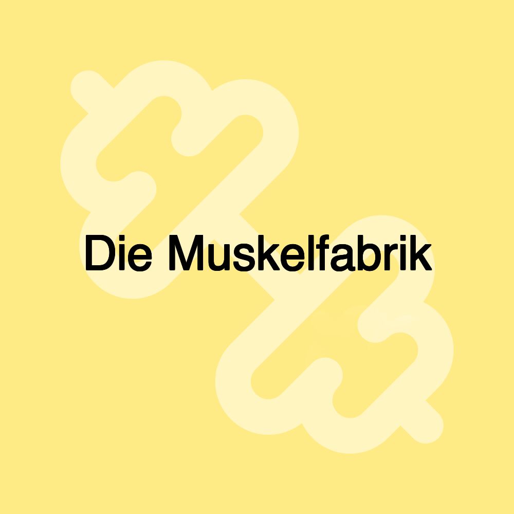 Die Muskelfabrik