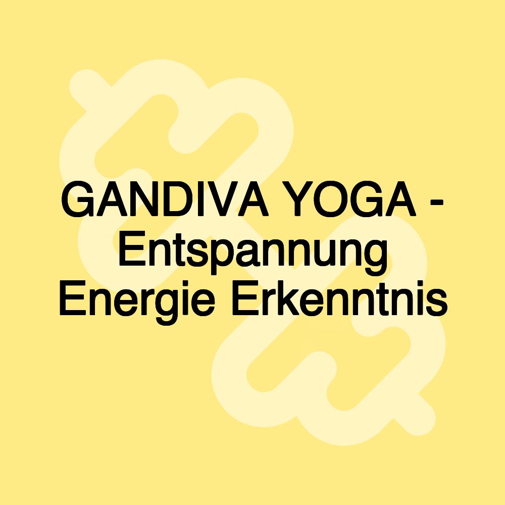 GANDIVA YOGA - Entspannung Energie Erkenntnis