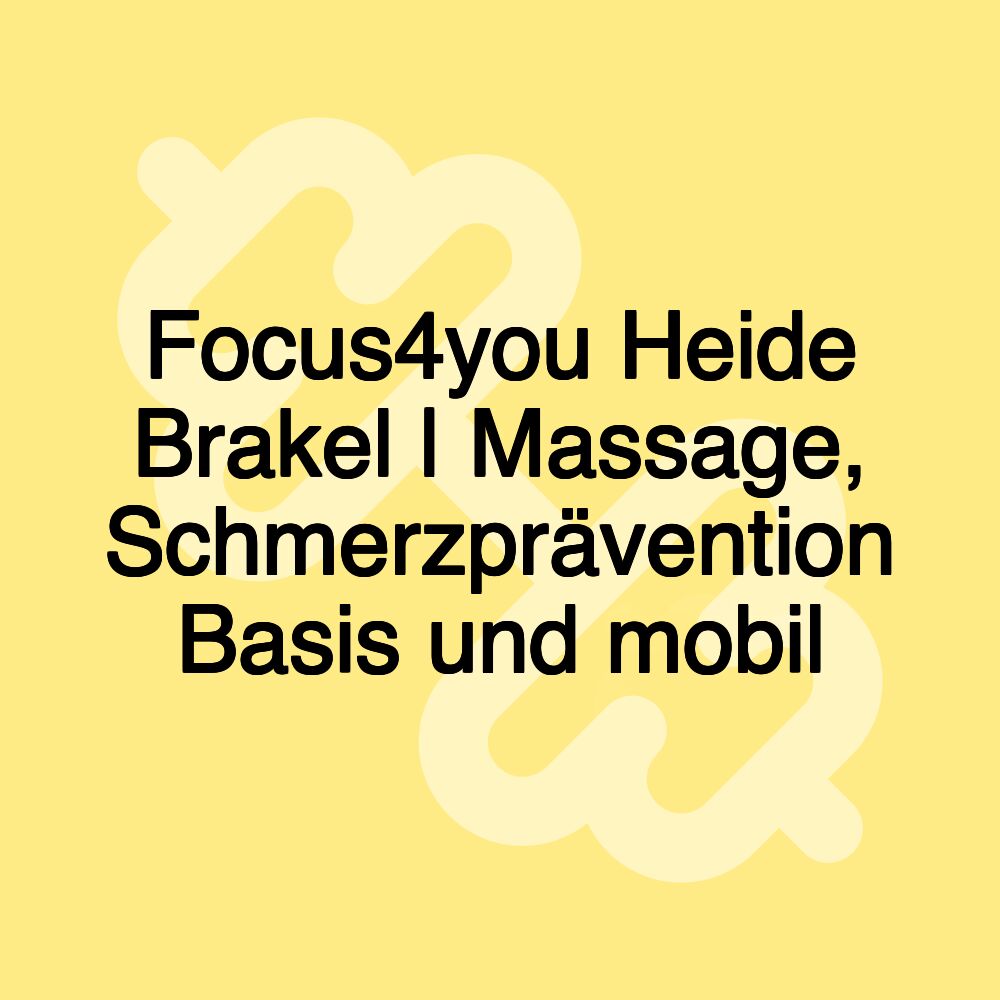 Focus4you Heide Brakel | Massage, Schmerzprävention Basis und mobil