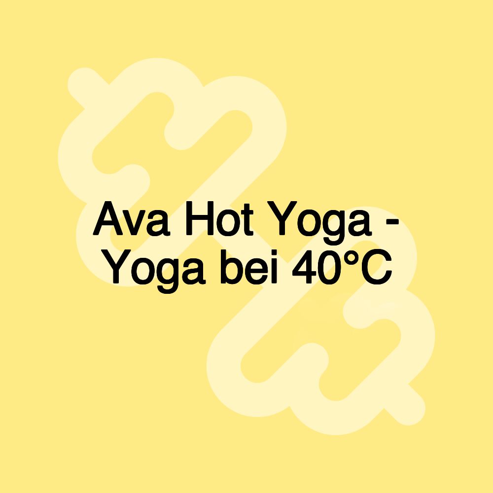 Ava Hot Yoga - Yoga bei 40°C