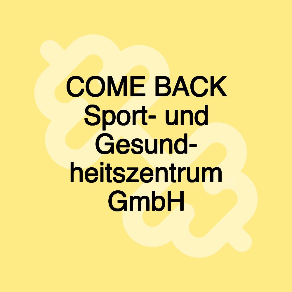 COME BACK Sport- und Gesund- heitszentrum GmbH