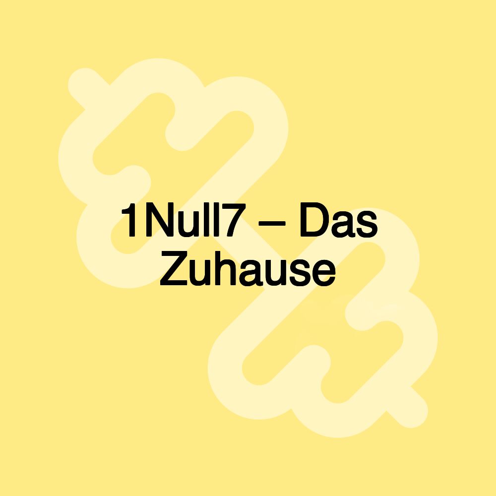 1Null7 – Das Zuhause