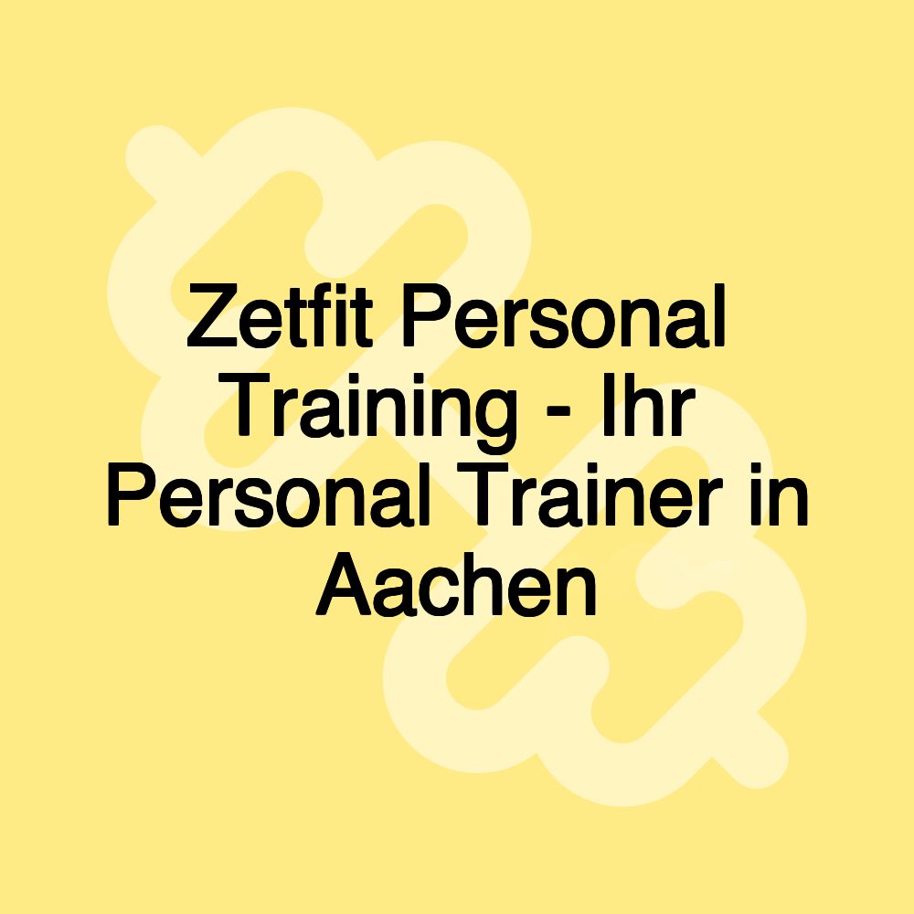 Zetfit Personal Training - Ihr Personal Trainer in Aachen