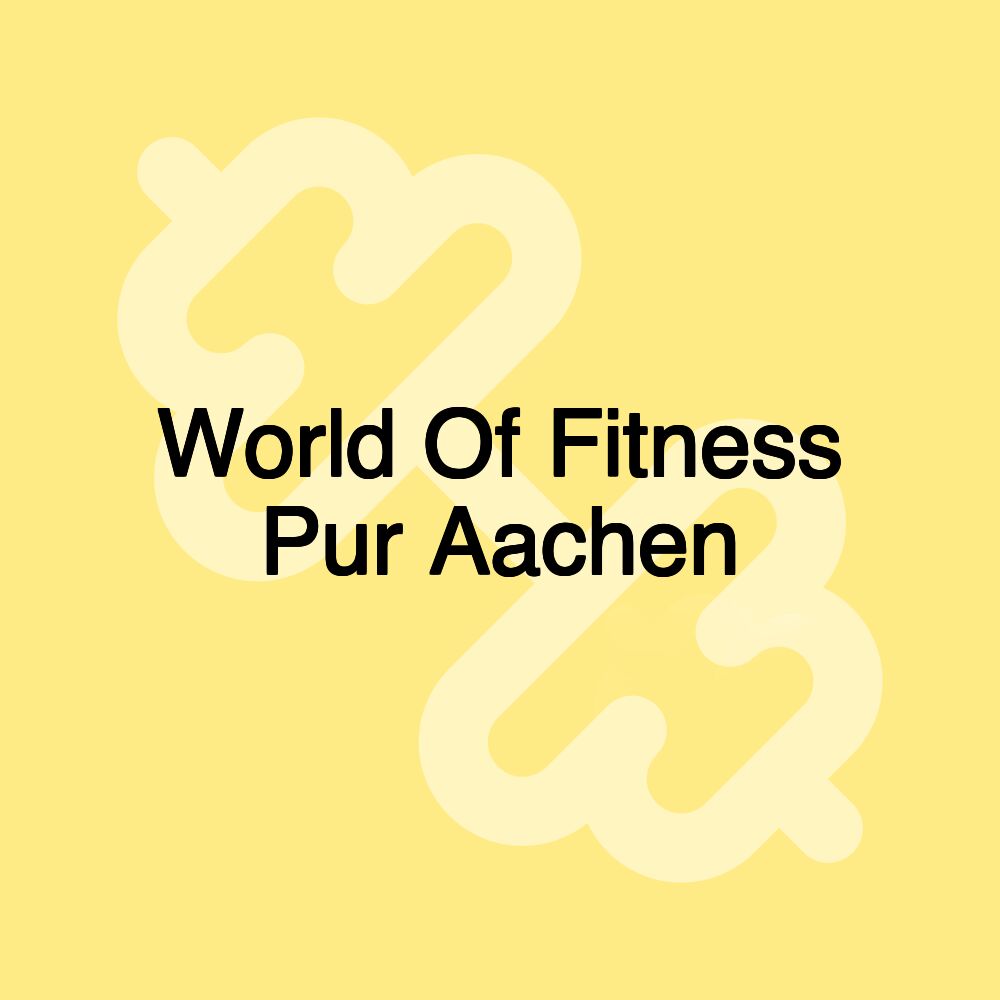 World Of Fitness Pur Aachen