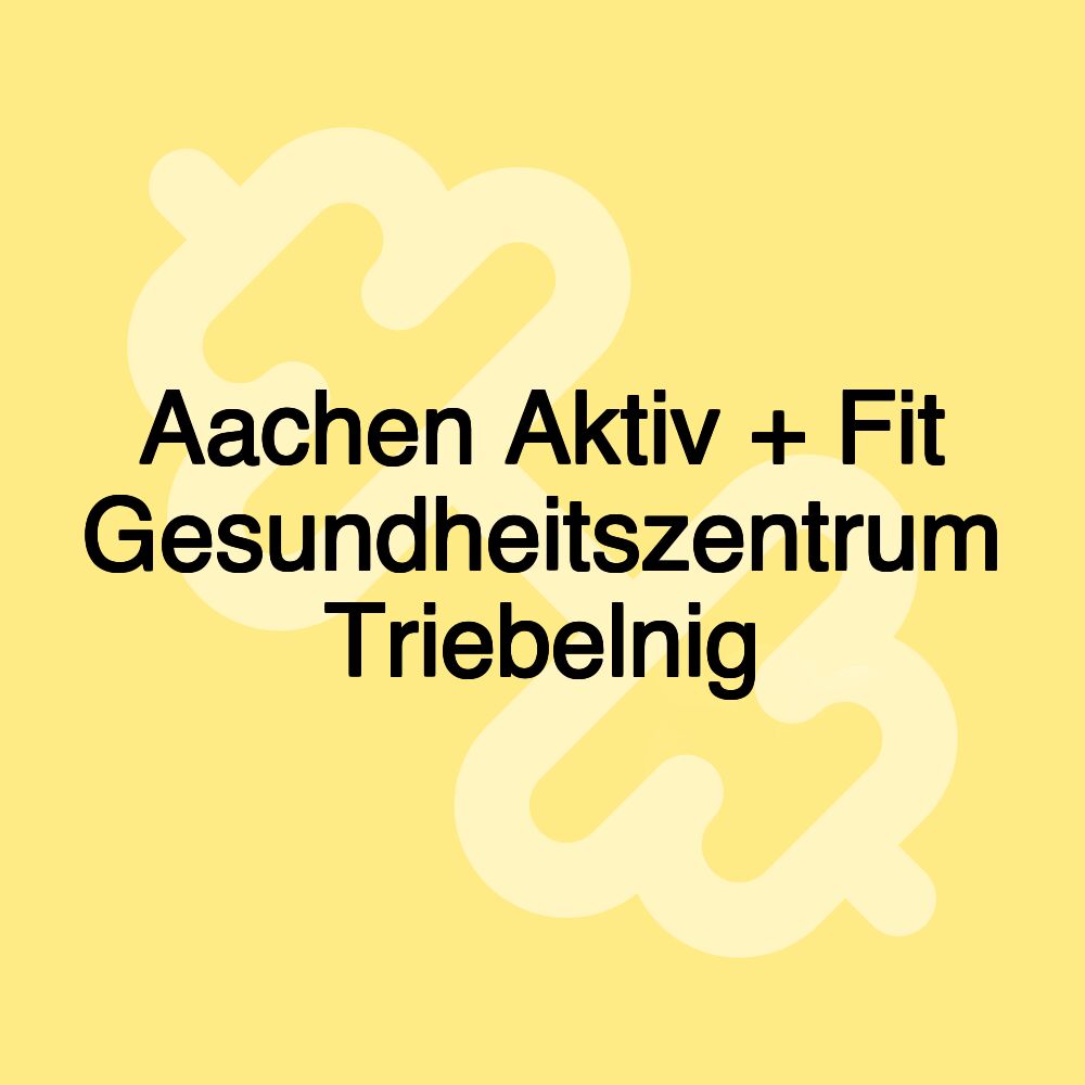 Aachen Aktiv + Fit Gesundheitszentrum Triebelnig