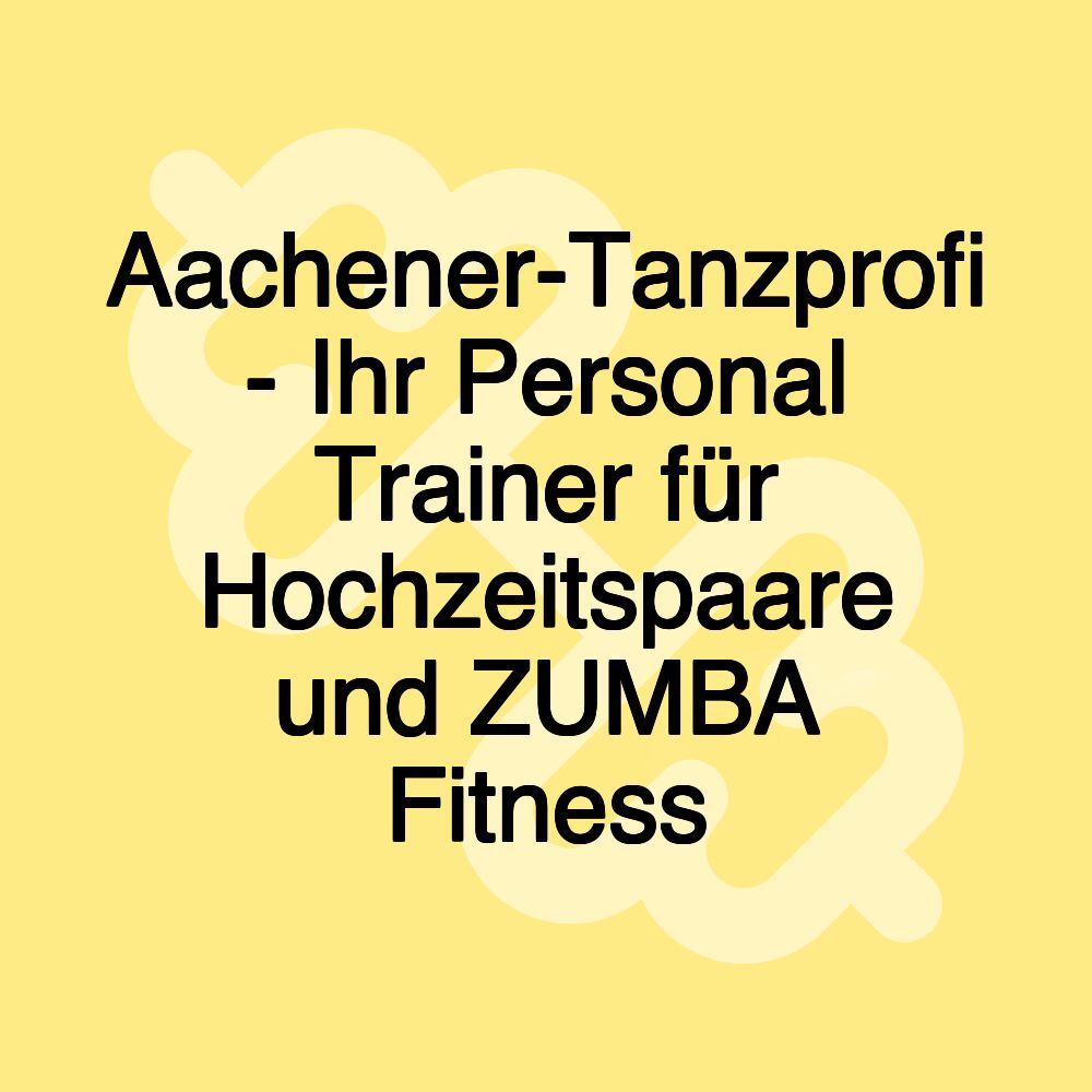 Aachener-Tanzprofi - Ihr Personal Trainer für Hochzeitspaare und ZUMBA Fitness