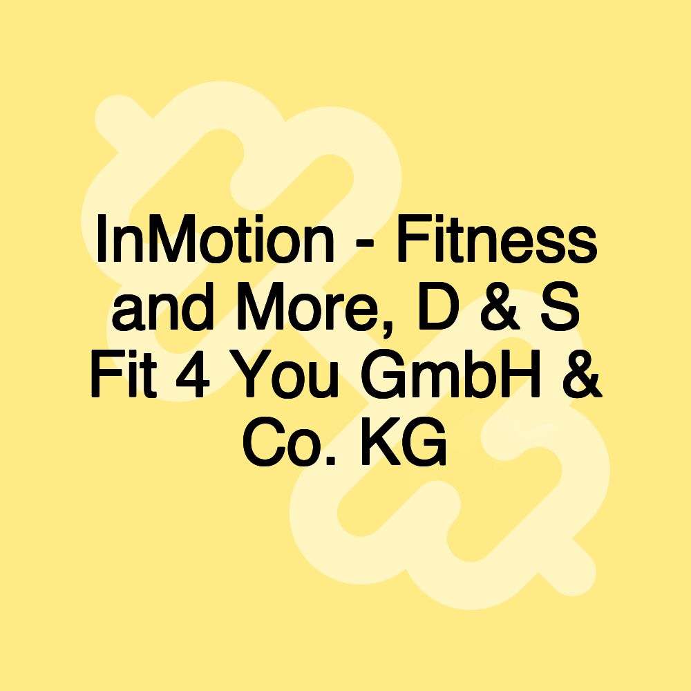 InMotion - Fitness and More, D & S Fit 4 You GmbH & Co. KG