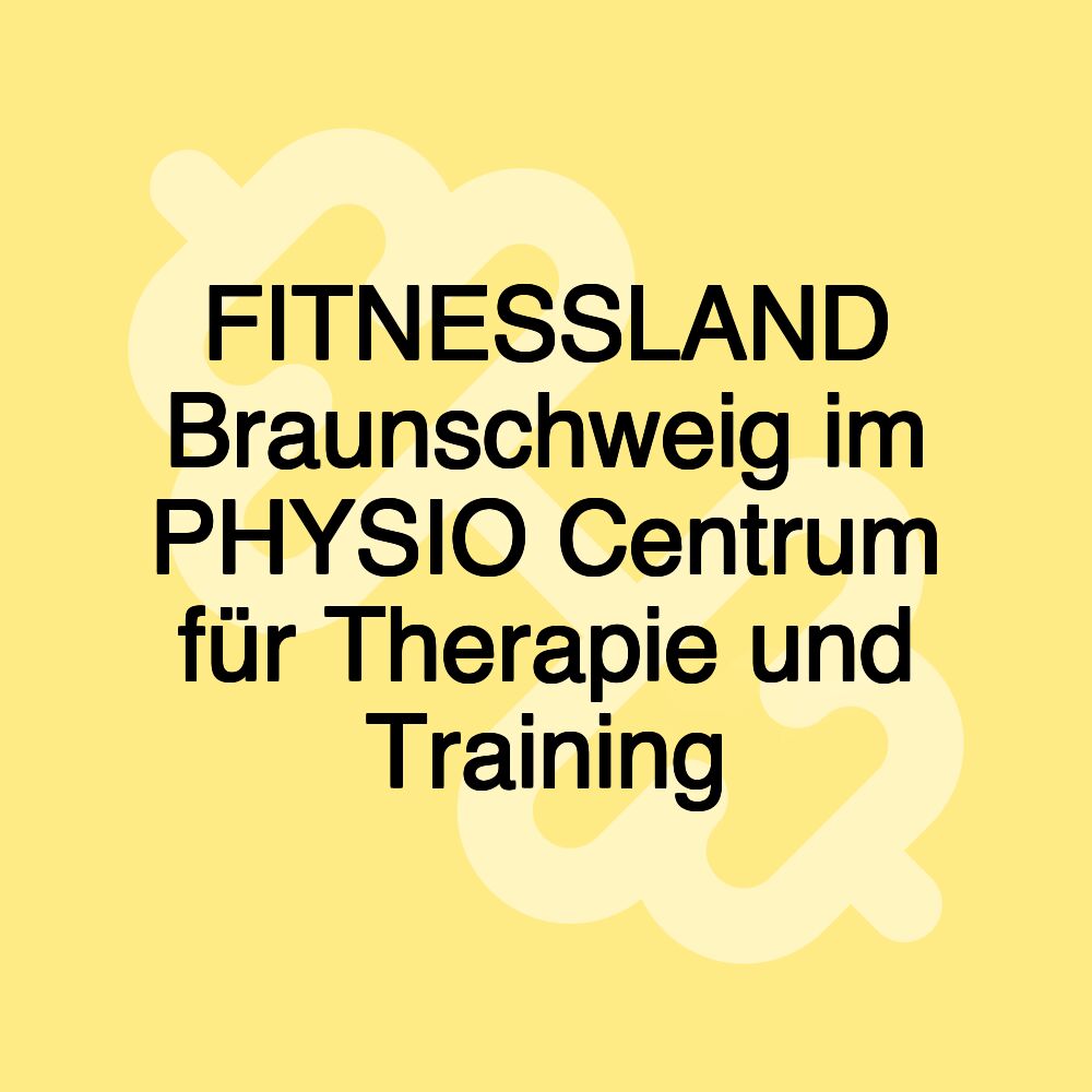 FITNESSLAND Braunschweig im PHYSIO Centrum für Therapie und Training