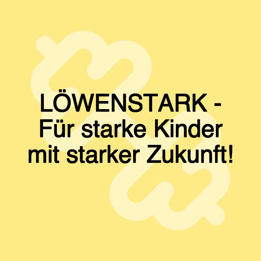 LÖWENSTARK - Für starke Kinder mit starker Zukunft!