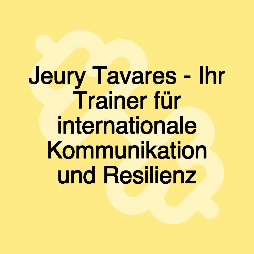 Jeury Tavares - Ihr Trainer für internationale Kommunikation und Resilienz