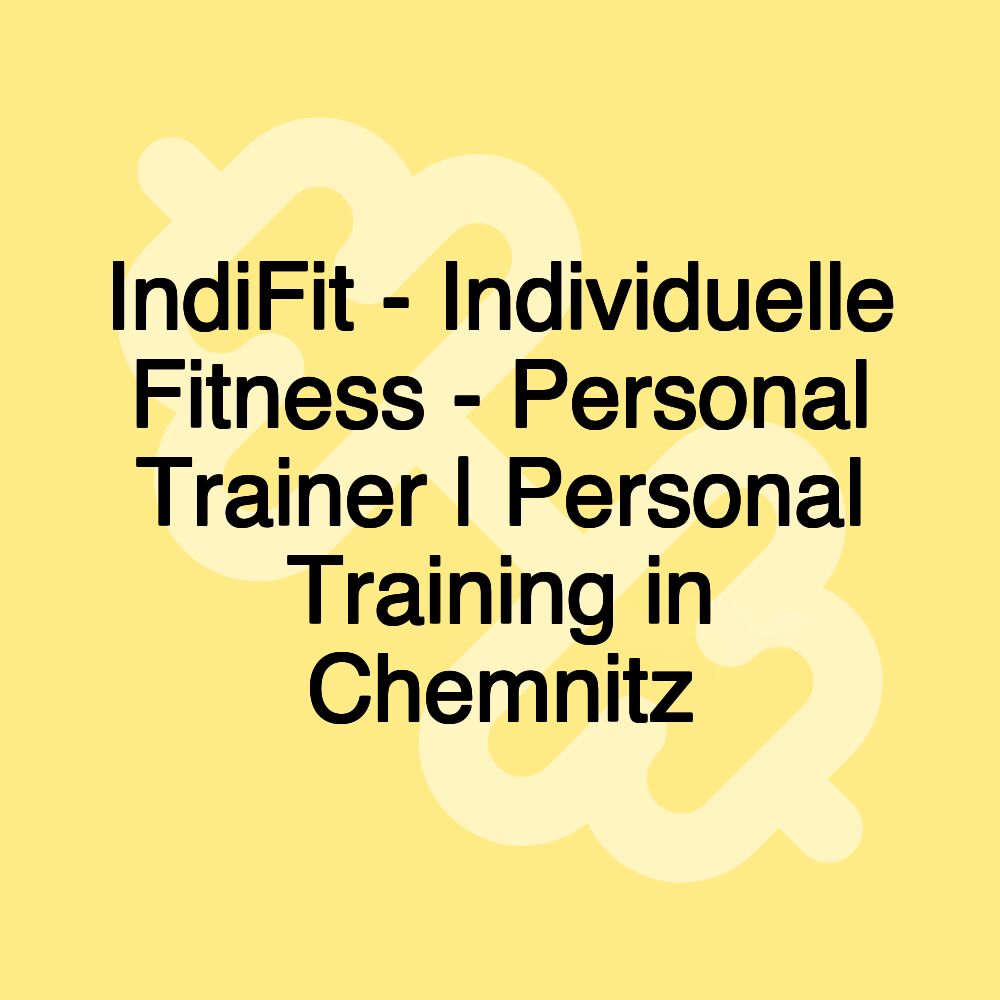 IndiFit - Individuelle Fitness - Personal Trainer | Personal Training in Chemnitz