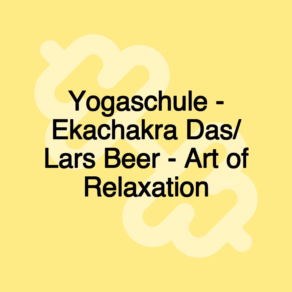 Yogaschule - Ekachakra Das/ Lars Beer - Art of Relaxation