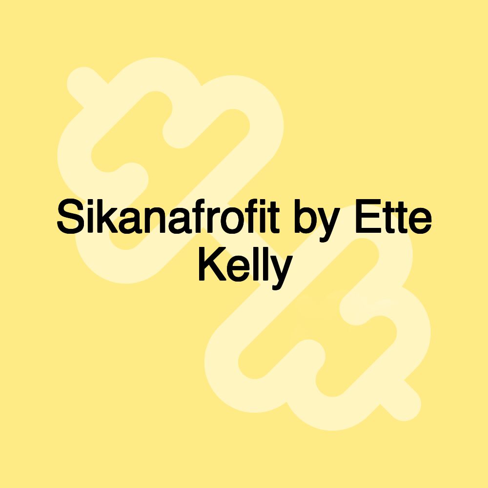 Sikanafrofit by Ette Kelly