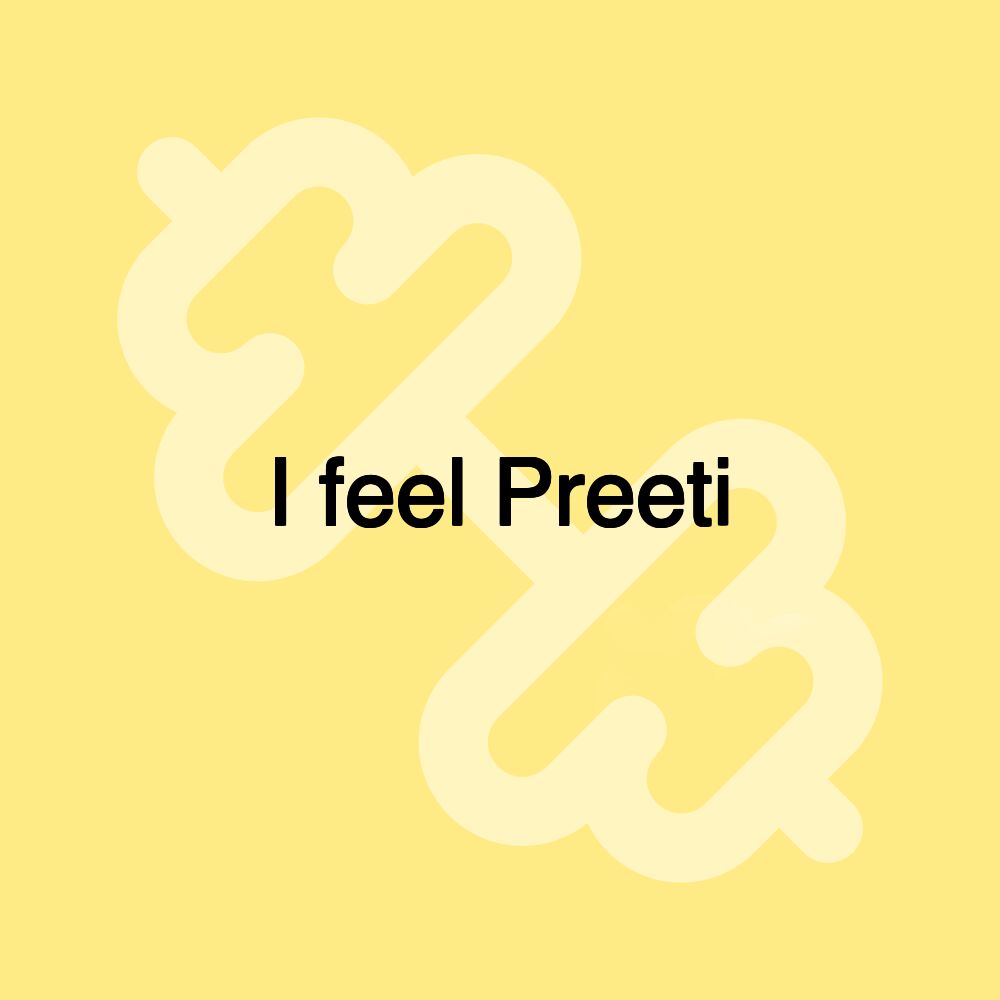 I feel Preeti