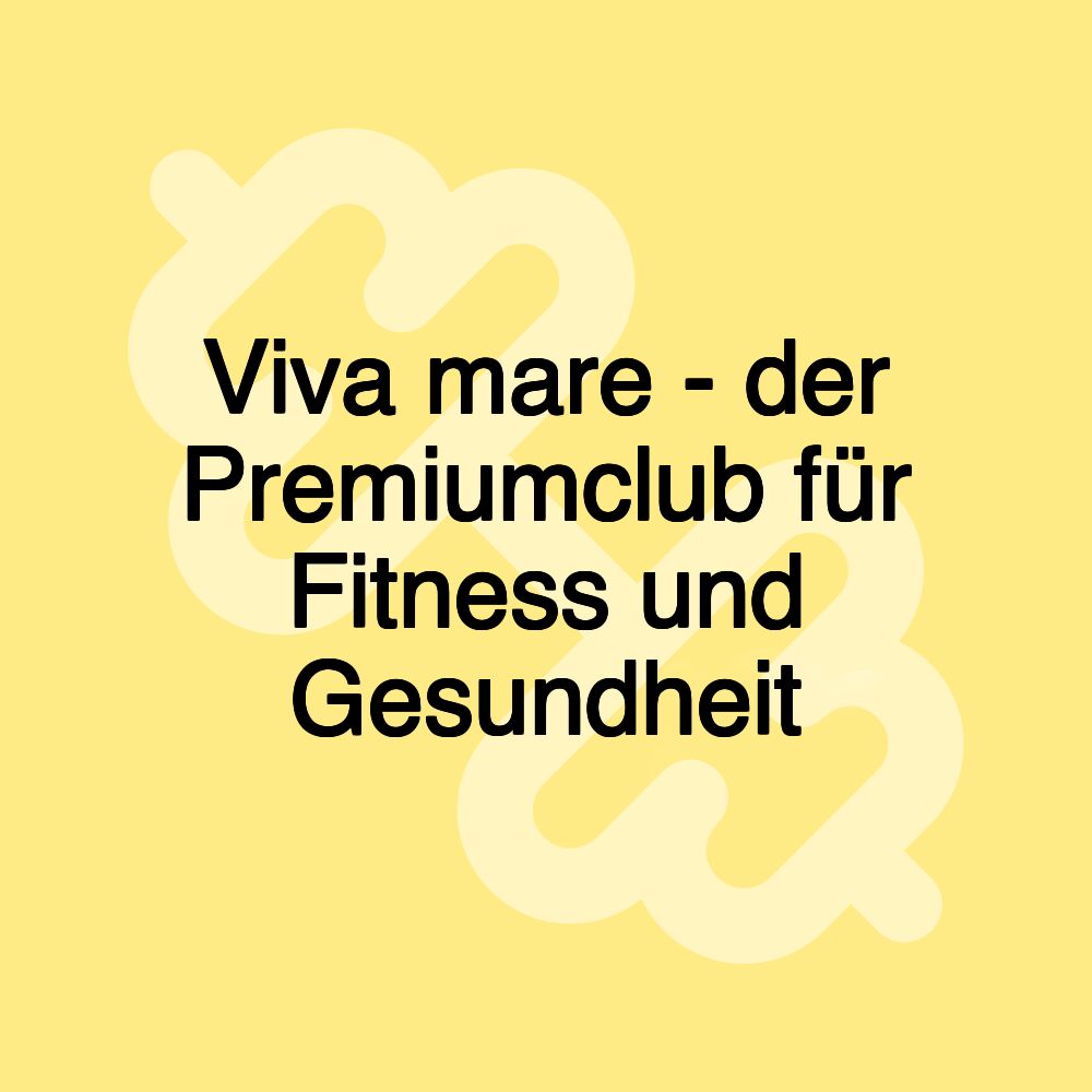 Viva mare - der Premiumclub für Fitness und Gesundheit