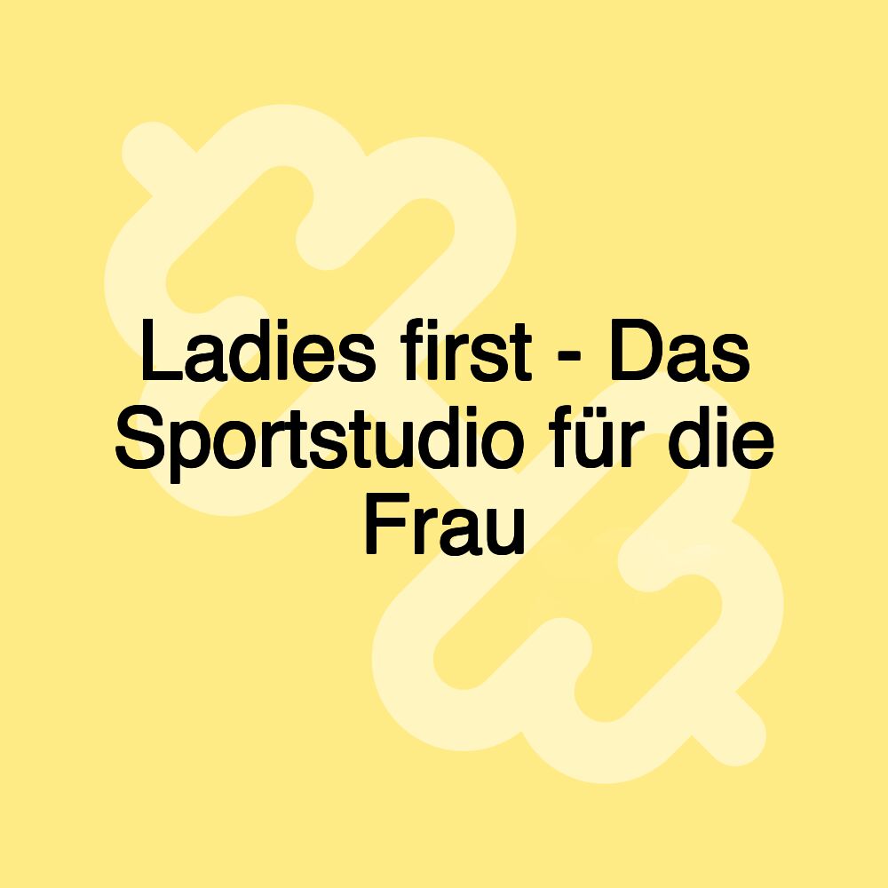 Ladies first - Das Sportstudio für die Frau