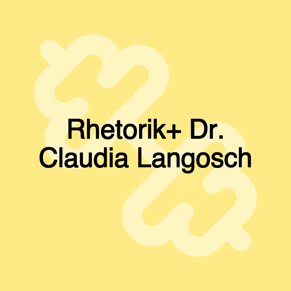 Rhetorik+ Dr. Claudia Langosch