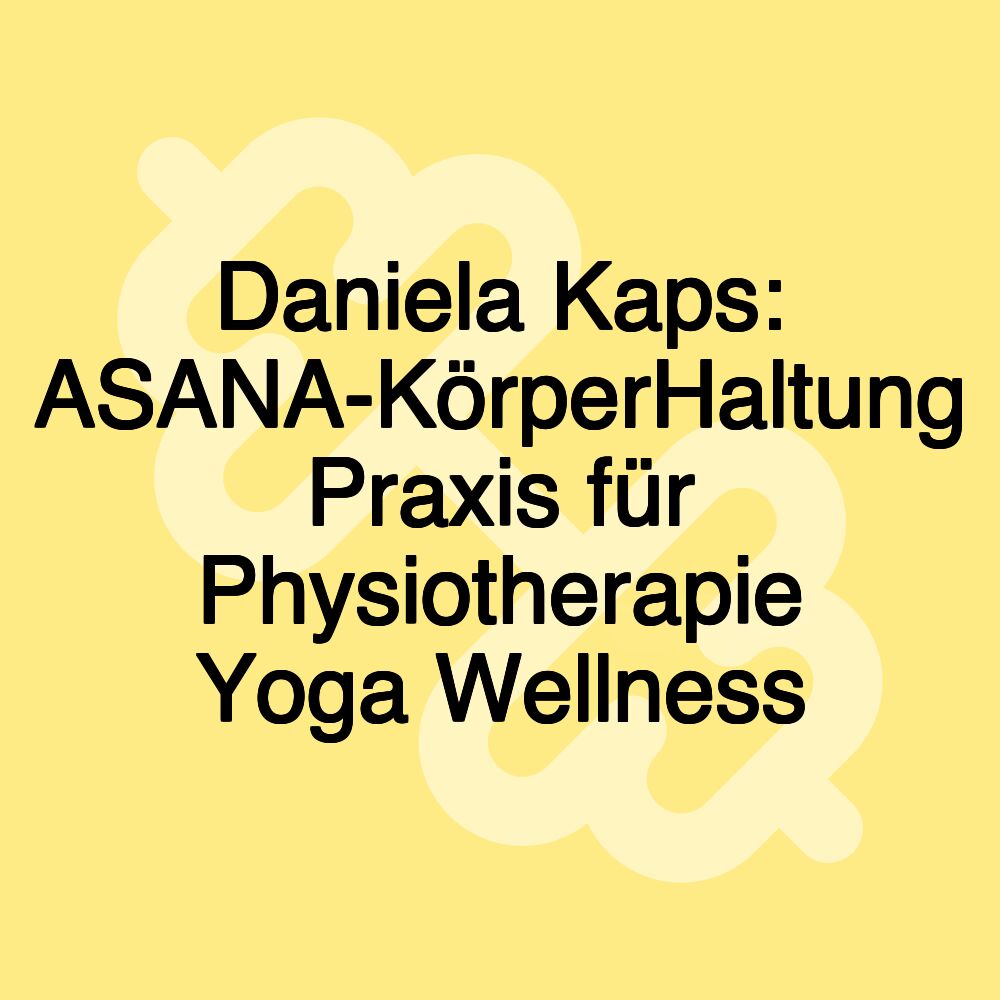 Daniela Kaps: ASANA-KörperHaltung Praxis für Physiotherapie Yoga Wellness