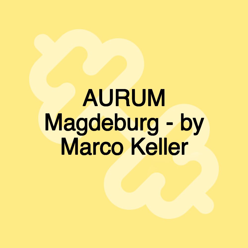 AURUM Magdeburg - by Marco Keller