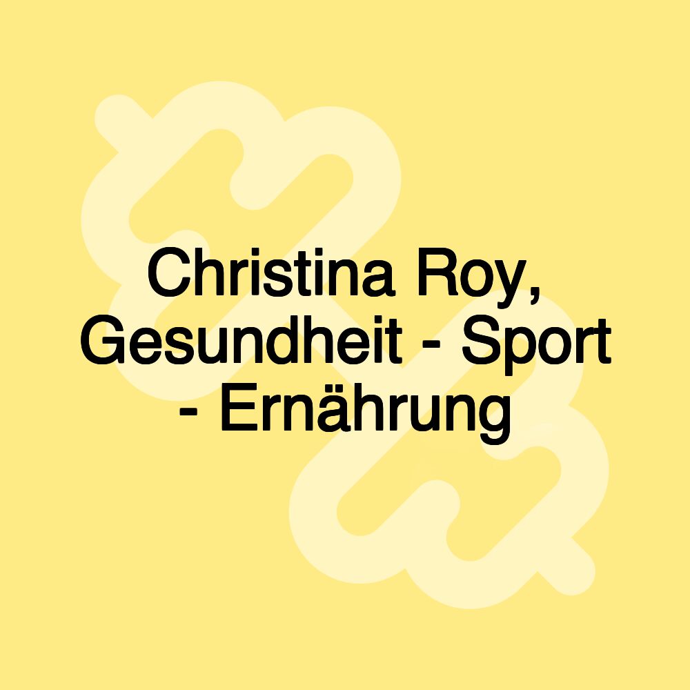 Christina Roy, Gesundheit - Sport - Ernährung