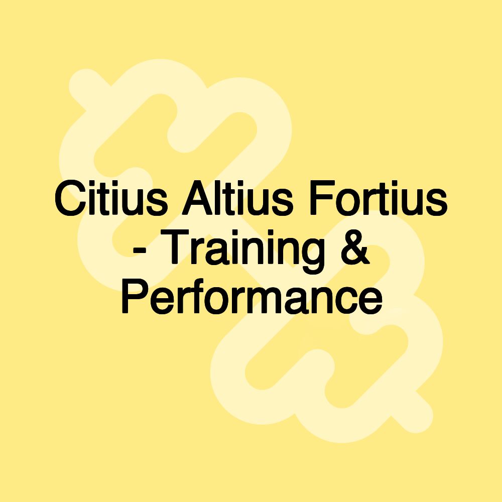 Citius Altius Fortius - Training & Performance