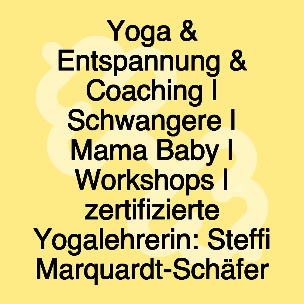 Yoga & Entspannung & Coaching | Schwangere | Mama Baby | Workshops | zertifizierte Yogalehrerin: Steffi Marquardt-Schäfer