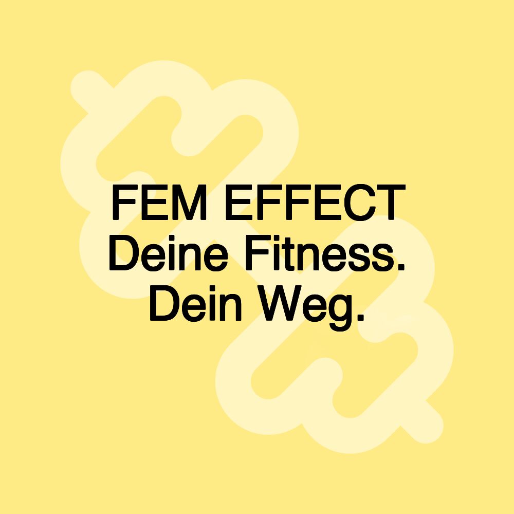 FEM EFFECT Deine Fitness. Dein Weg.