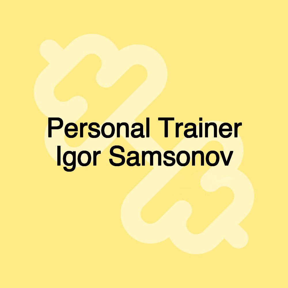 Personal Trainer Igor Samsonov