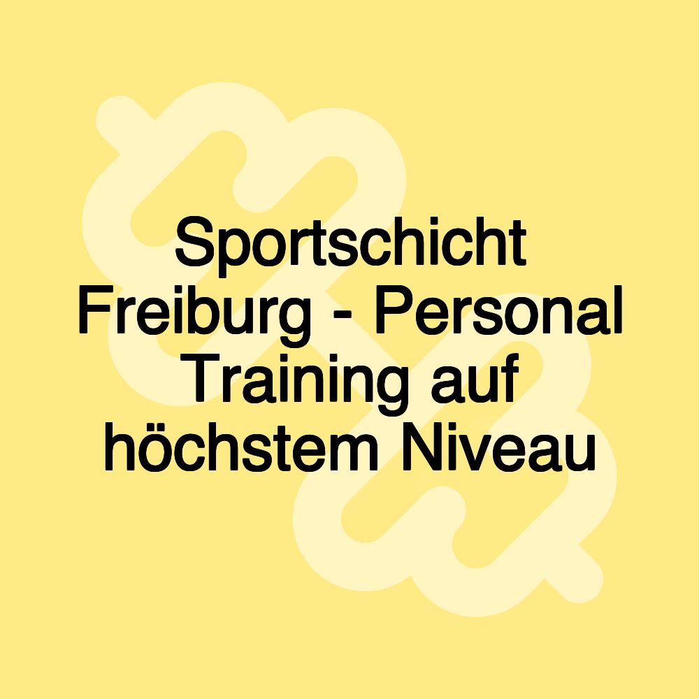 Sportschicht Freiburg - Personal Training auf höchstem Niveau