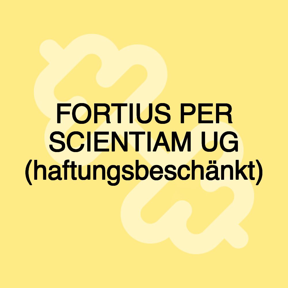 FORTIUS PER SCIENTIAM UG (haftungsbeschänkt)