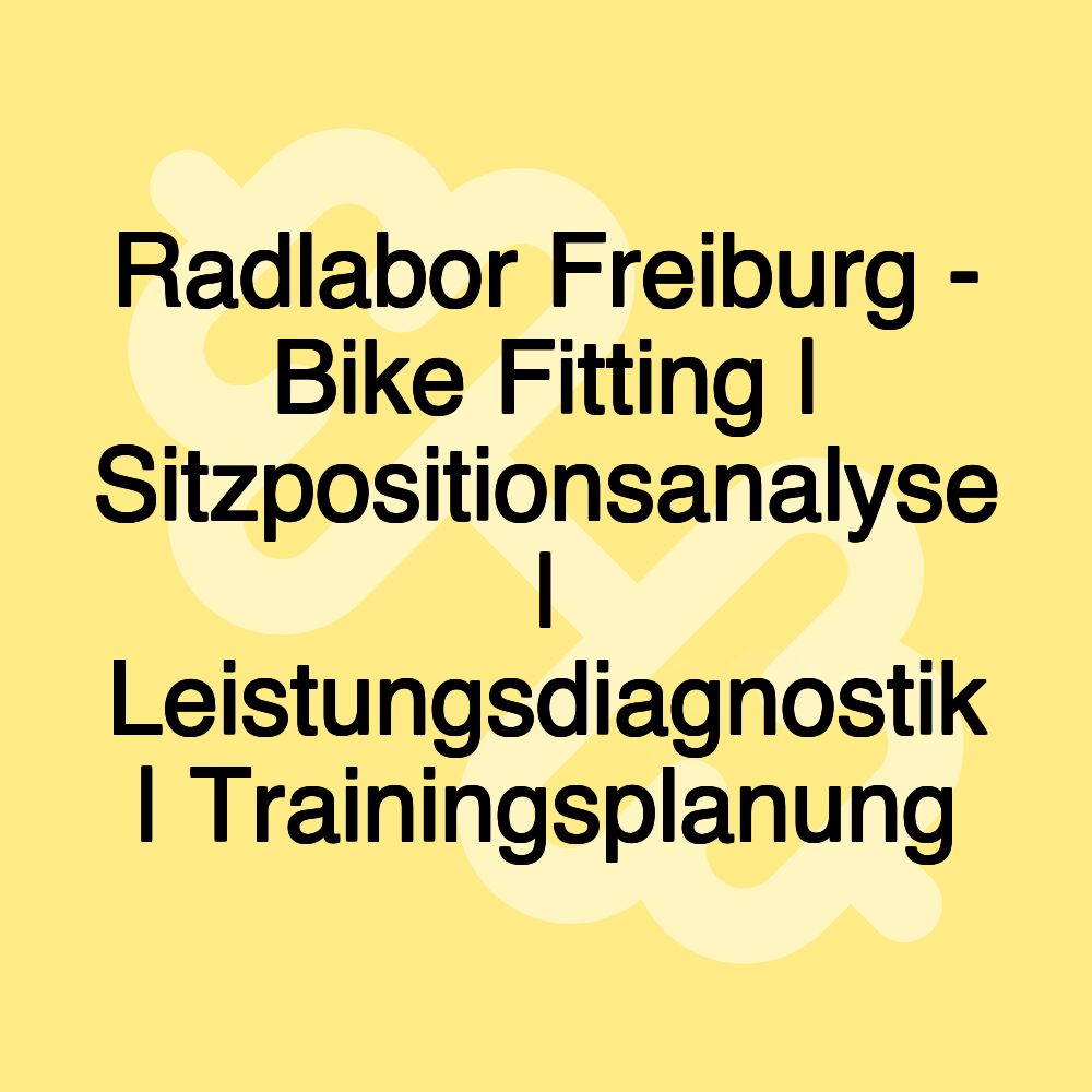 Radlabor Freiburg - Bike Fitting | Sitzpositionsanalyse | Leistungsdiagnostik | Trainingsplanung