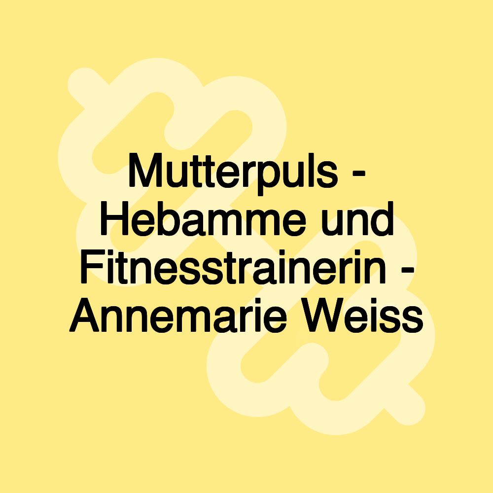 Mutterpuls - Hebamme und Fitnesstrainerin - Annemarie Weiss