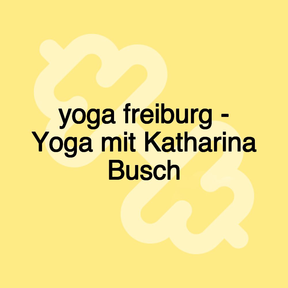 yoga freiburg - Yoga mit Katharina Busch