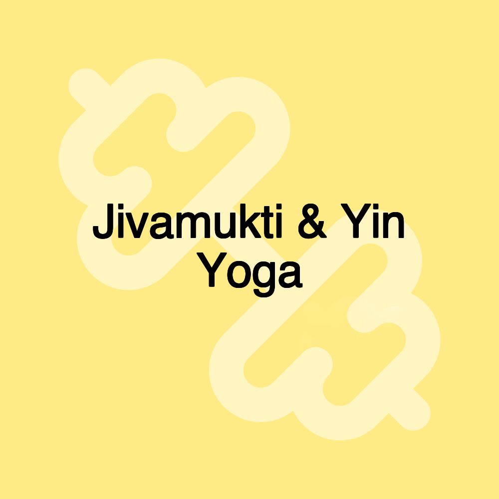 Jivamukti & Yin Yoga