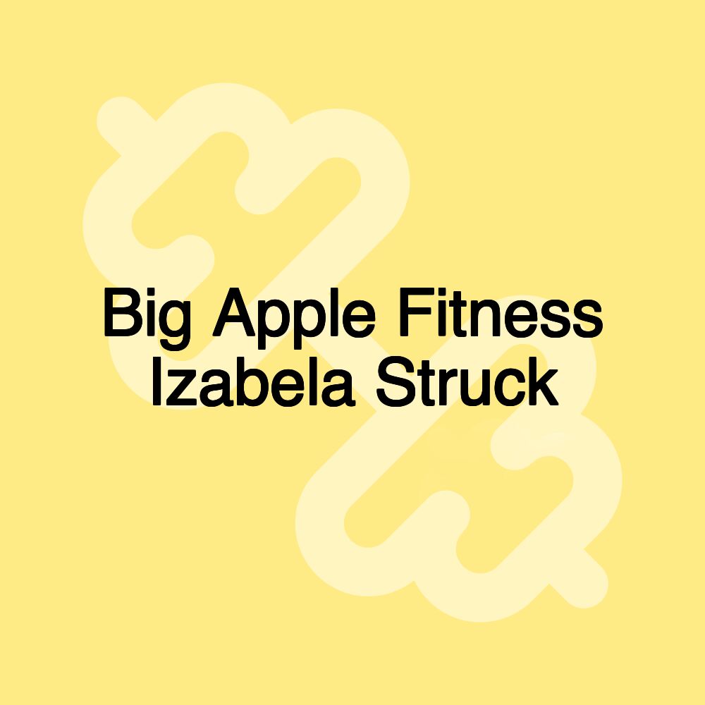 Big Apple Fitness Izabela Struck