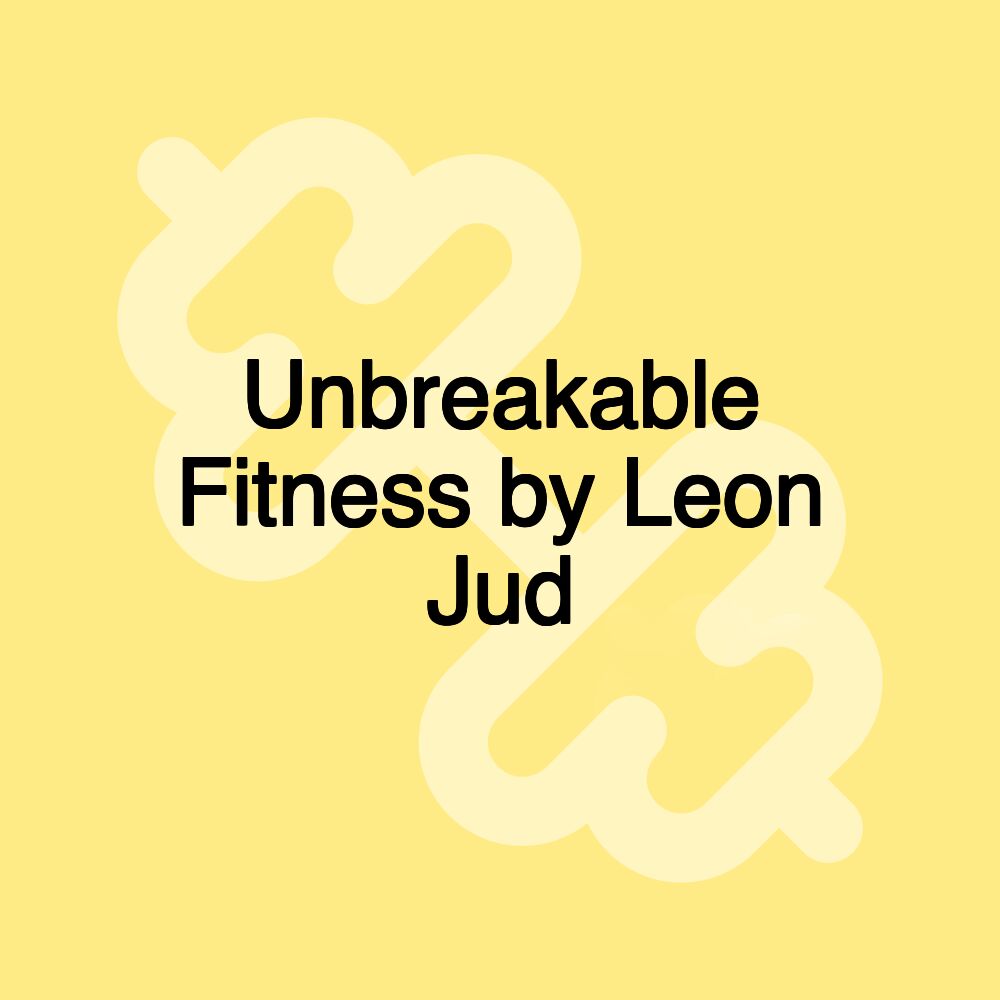 Unbreakable Fitness by Leon Jud